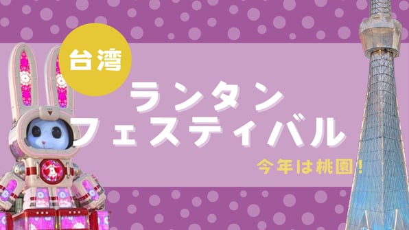 今年は桃園！台湾ランタンフェスティバル【知りたい！現地の暮らし】